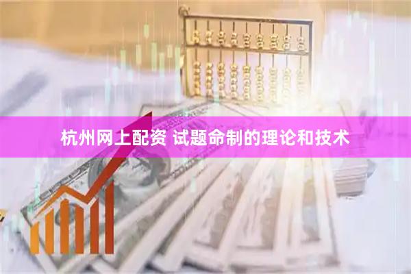 杭州网上配资 试题命制的理论和技术